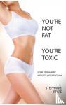 Relfe, Stephanie - You're not fat. You're toxic.