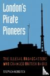 Hebditch, Stephen - London's Pirate Pioneers - The Illegal Broadcasters Who Changed British Radio