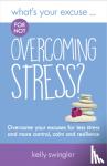 Kelly Swingler - What's Your Excuse for not Overcoming Stress?