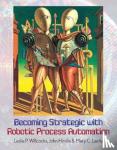 Willcocks, Leslie P., Hindle, John, Lacity, Mary C. - Becoming Strategic with Robotic Process Automation