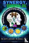 Plant, Joshua J, Johnson, Scott a - Synergy, It's an Essential Oil Thing - Revealing the Science of Essential Oil Synergy with Cells, Genes, and Human Health