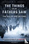 Rozell, Matthew - The Bulge and Beyond - The Things Our Fathers Saw-The Untold Stories of the World War II Generation-Volume VI