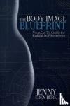 Berk, Jenny Eden - The Body Image Blueprint - Your Go-To Guide for Radical Self-Reverence