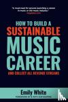 White, Emily - How to Build a Sustainable Music Career and Collect All Revenue Streams