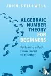 Stillwell, John (University of San Francisco) - Algebraic Number Theory for Beginners - Following a Path From Euclid to Noether