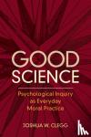 Clegg, Joshua W. - Good Science - Psychological Inquiry as Everyday Moral Practice