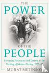 Metinsoy, Murat (Istanbul Universitesi) - The Power of the People - Everyday Resistance and Dissent in the Making of Modern Turkey, 1923-38