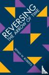 Roberts, Bryan W. (London School of Economics and Political Science) - Reversing the Arrow of Time