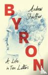 Stauffer, Andrew (University of Virginia) - Byron: A Life in Ten Letters