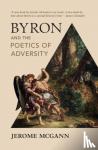 McGann, Jerome (University of Virginia) - Byron and the Poetics of Adversity