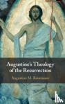 Reisenauer, Augustine M. (Providence College, Rhode Island) - Augustine's Theology of the Resurrection