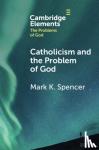 Spencer, Mark K. (University of St. Thomas ) - Catholicism and the Problem of God