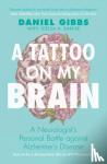 Gibbs, Daniel (Emeritus of Oregon Health and Science University), Barker, Teresa H. (Freelance journalist and author of scientific non-fiction) - A Tattoo on my Brain - A Neurologist's Personal Battle against Alzheimer's Disease