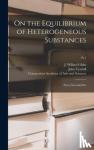 Gibbs, J. Willard (Josiah Willard) 1. - On the Equilibrium of Heterogeneous Substances - First [-second] Part; Pt.1