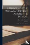 Stocker, Harry Emilius 1876-1929 - A History of the Moravian Mission Among the Indians - on the White River in Indiana