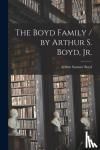 Boyd, Arthur Sumner 1897- - The Boyd Family / by Arthur S. Boyd, Jr.