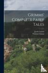 1785-1863, Grimm Jacob, Grimm, Wilhelm - Grimms' Complete Fairy Tales
