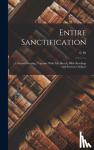 Ruth, C W 1865-1941 - Entire Sanctification - A Second Blessing, Together With Life Sketch, Bible Readings and Sermon Outlines