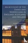 Worsaae, Jens Jakob Asmussen - An Account of the Danes and Norwegians in England, Scotland, and Ireland