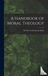 Reverend Antony Koch, The - A Handbook of Moral Theology