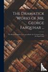 Anonymous - The Dramatick Works of Mr. George Farquhar ... - The Beaux Strategem. Love and a Bottle. the Constant Couple. the Stage-Coach