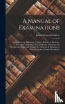 Ludlow, John Livingston - A Manual of Examinations - Upon Anatomy, Physiology, Surgery, Practice of Medicine, Chemistry, Obstetrics, Materia Medica, Pharmacy and Therapeutics, Especially Designed for Students of Medicine, to Which Is Added a Medical Formulary