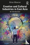 Moeran, Brian (Universities of Hong Kong at Exeter, UK and Zheijiang Gongshan, China) - Creative and Cultural Industries in East Asia - An Introduction