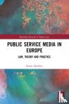 Donders, Karen (Vrije Universiteit Brussel, Belgium) - Public Service Media in Europe - Law, Theory and Practice