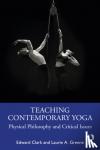 Clark, Edward (Tripsichore Yoga Theatre, London, United Kingdom), Greene, Laurie A. (Stockton University, New Jersey, USA) - Teaching Contemporary Yoga