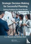 Rhoads, CJ, Roth, William - Strategic Decision Making for Successful Planning - Solving Problems for Great Results