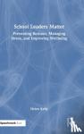 Kelly, Helen - School Leaders Matter - Preventing Burnout, Managing Stress, and Improving Wellbeing