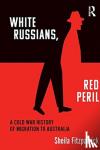 Fitzpatrick, Sheila - "White Russians, Red Peril" - A Cold War History of Migration to Australia