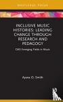 Smith, Ayana O. - Inclusive Music Histories: Leading Change through Research and Pedagogy - CMS Emerging Fields in Music