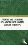 Sarantaki, Antonia-Maria - Frontex and the Rising of a New Border Control Culture in Europe