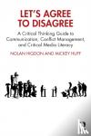 Higdon, Nolan (California State University, USA), Huff, Mickey (Diablo Valley College, USA) - Let's Agree to Disagree - A Critical Thinking Guide to Communication, Conflict Management, and Critical Media Literacy