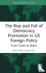 Hill, Matthew Alan - The Rise and Fall of Democracy Promotion in US Foreign Policy