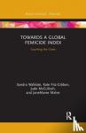 Walklate, Sandra (University of Liverpool, UK), Fitz-Gibbon, Kate (Monash University, Australia), McCulloch, Jude, Maher, JaneMaree - Towards a Global Femicide Index