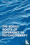 Frank, Ruella - The Bodily Roots of Experience in Psychotherapy