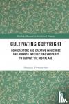 Viswanathan, Bhamati - Cultivating Copyright - How Creators and Creative Industries Can Harness Intellectual Property to Survive the Digital Age