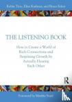 Ticic, Robin, Kushner, Elise (Coherence Psychology Inst., North Rhine-Westphalia), Ecker, Bruce - The Listening Book - How to Create a World of Rich Connections and Surprising Growth by Actually Hearing Each Other