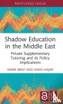 Bray, Mark (East China Normal University, China), Hajar, Anas (Nazarbayev University, Kazakhstan) - Shadow Education in the Middle East - Private Supplementary Tutoring and its Policy Implications