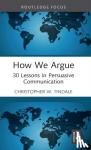 Tindale, Christopher W. (University of Windsor, Canada) - How We Argue - 30 Lessons in Persuasive Communication