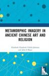 Childs-Johnson, Elizabeth, Major, John S - Metamorphic Imagery in Ancient Chinese Art and Religion
