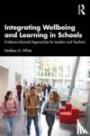 White, Mathew A. (University of Adelaide, Australia) - Integrating Wellbeing and Learning in Schools - Evidence-Informed Approaches for Leaders and Teachers