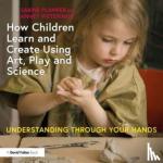 Plamper, Sabine, Weterings, Annet - How Children Learn and Create Using Art, Play and Science - Understanding Through Your Hands