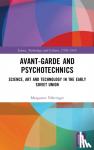 Vohringer, Margarete - Avant-Garde and Psychotechnics - Science, Art and Technology in the Early Soviet Union