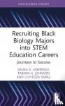 Lawrence, Salika A., Johnson, Tabora A., Small, Chiyedza - Recruiting Black Biology Majors into STEM Education Careers - Journeys to Success