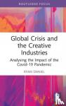 Daniel, Ryan - Global Crisis and the Creative Industries - Analysing the Impact of the Covid-19 Pandemic