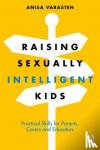 Varasteh, Anisa - Raising Sexually Intelligent Kids - Practical Skills for Parents, Carers and Educators