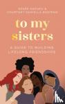 Boateng, Courtney Daniella, Kapuku, Renee - To My Sisters - A Guide to Building Lifelong Friendships